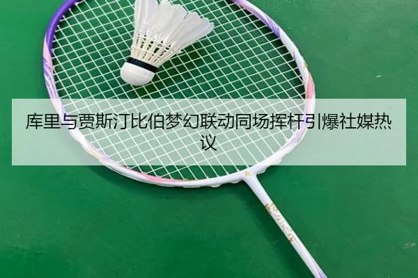 库里与贾斯汀比伯梦幻联动同场挥杆引爆社媒热议